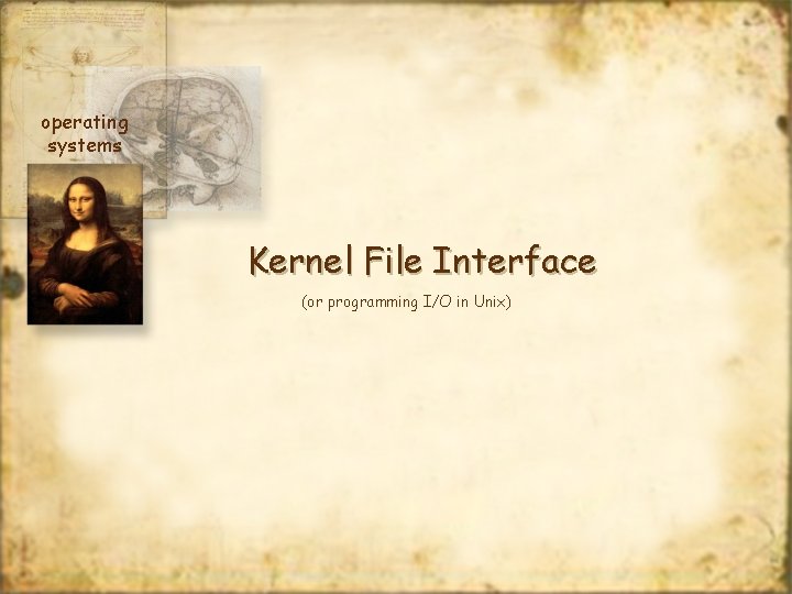 operating systems Kernel File Interface (or programming I/O in Unix) 