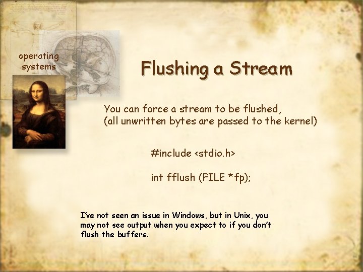 operating systems Flushing a Stream You can force a stream to be flushed, (all