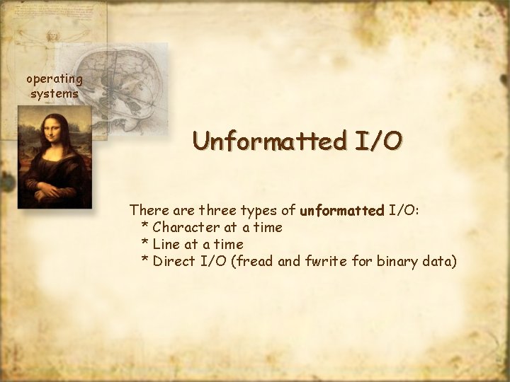 operating systems Unformatted I/O There are three types of unformatted I/O: * Character at