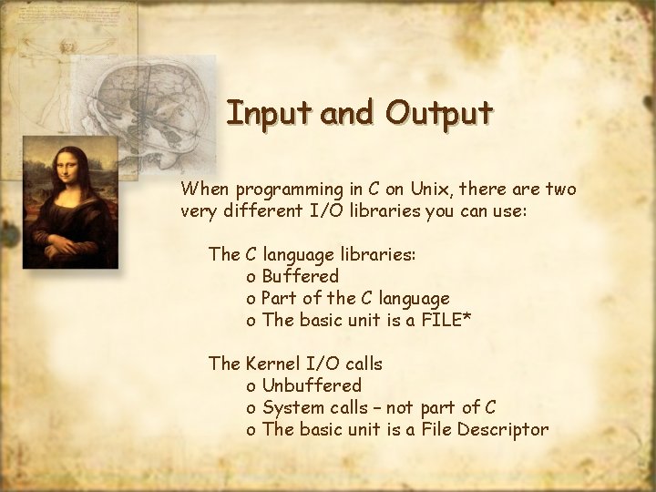 Input and Output When programming in C on Unix, there are two very different