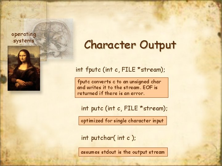 operating systems Character Output int fputc (int c, FILE *stream); fputc converts c to