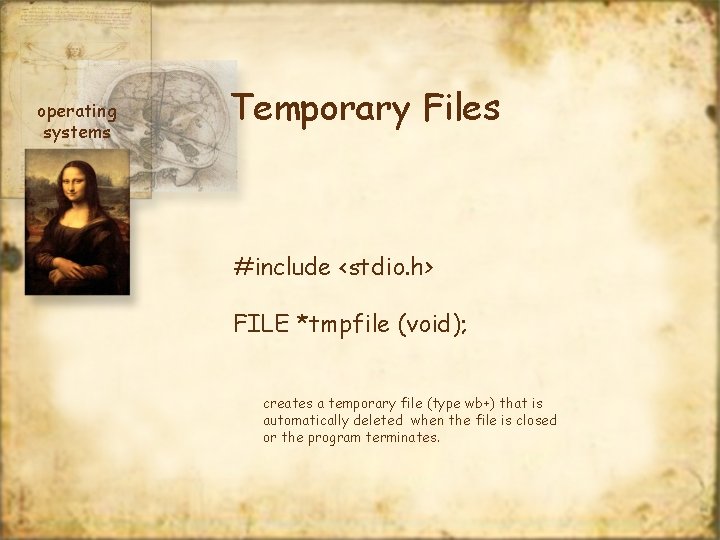 operating systems Temporary Files #include <stdio. h> FILE *tmpfile (void); creates a temporary file