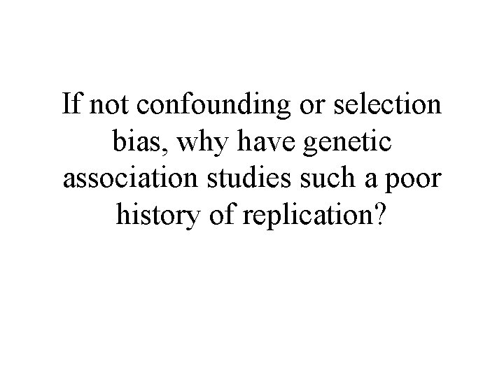 If not confounding or selection bias, why have genetic association studies such a poor