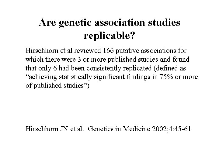 Are genetic association studies replicable? Hirschhorn et al reviewed 166 putative associations for which