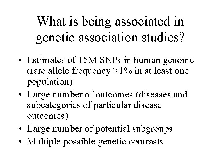 What is being associated in genetic association studies? • Estimates of 15 M SNPs