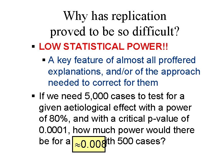 Why has replication proved to be so difficult? § LOW STATISTICAL POWER!! § A