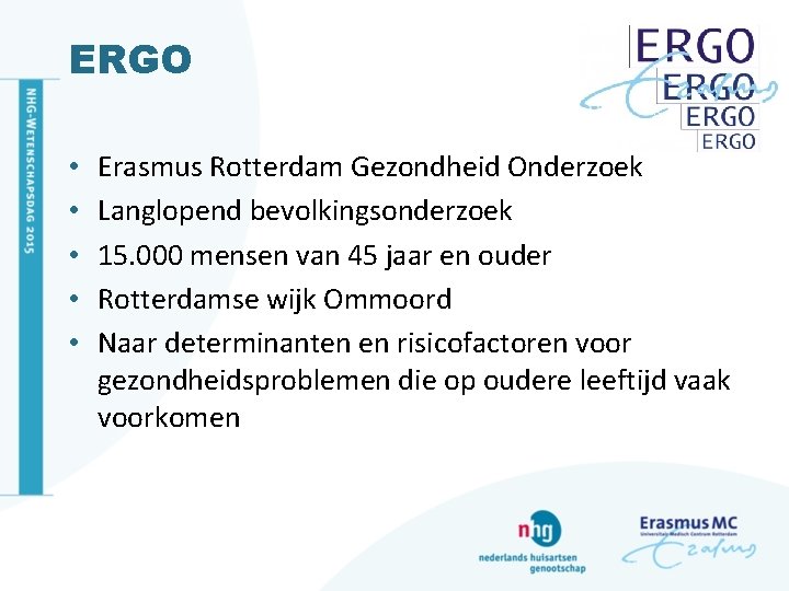 ERGO • • • Erasmus Rotterdam Gezondheid Onderzoek Langlopend bevolkingsonderzoek 15. 000 mensen van