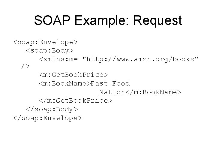 SOAP Example: Request <soap: Envelope> <soap: Body> <xmlns: m= "http: //www. amzn. org/books" />