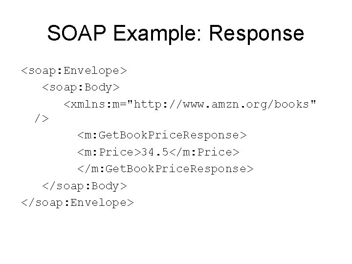 SOAP Example: Response <soap: Envelope> <soap: Body> <xmlns: m="http: //www. amzn. org/books" /> <m: