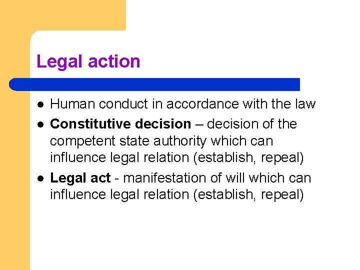 Legal action l l l Human conduct in accordance with the law Constitutive decision Legal action l l l Human conduct in accordance with the law Constitutive decision