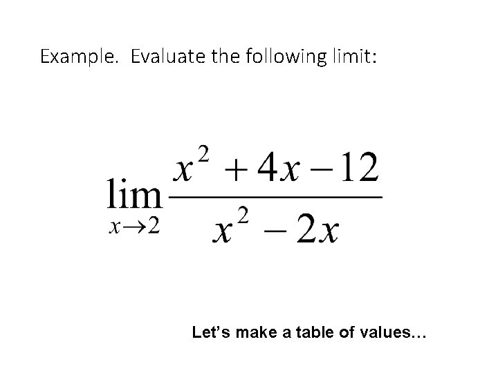Example. Evaluate the following limit: Let’s make a table of values… 