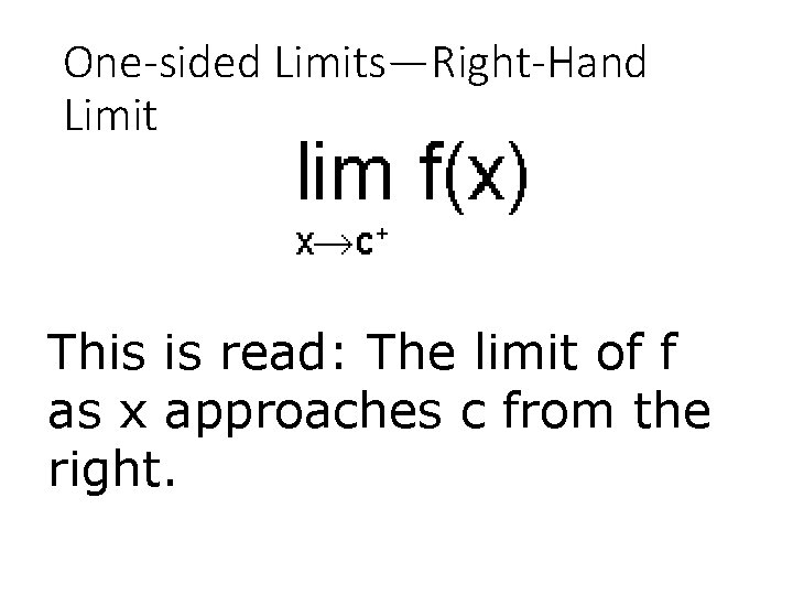 One-sided Limits—Right-Hand Limit This is read: The limit of f as x approaches c
