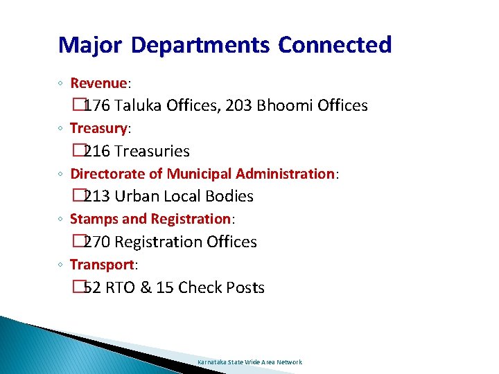 Major Departments Connected ◦ Revenue: � 176 Taluka Offices, 203 Bhoomi Offices ◦ Treasury: