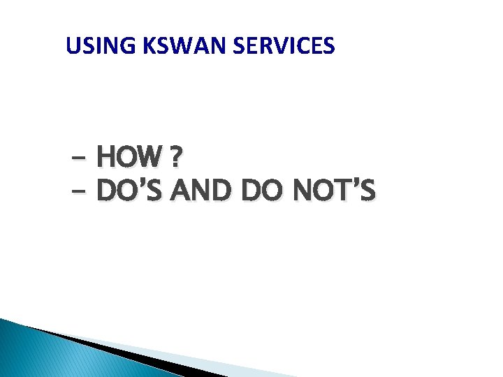 USING KSWAN SERVICES - HOW ? - DO’S AND DO NOT’S 