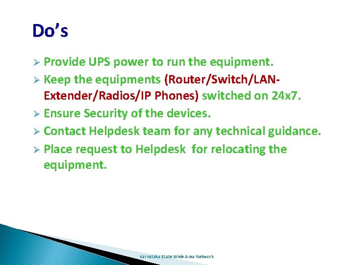 Do’s Ø Provide UPS power to run the equipment. Ø Keep the equipments (Router/Switch/LANExtender/Radios/IP