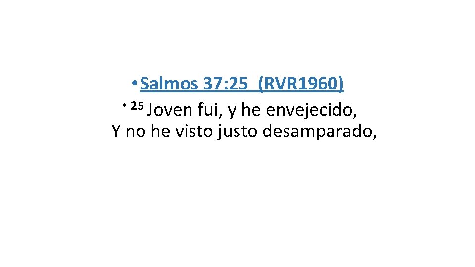  • Salmos 37: 25 (RVR 1960) • 25 Joven fui, y he envejecido,