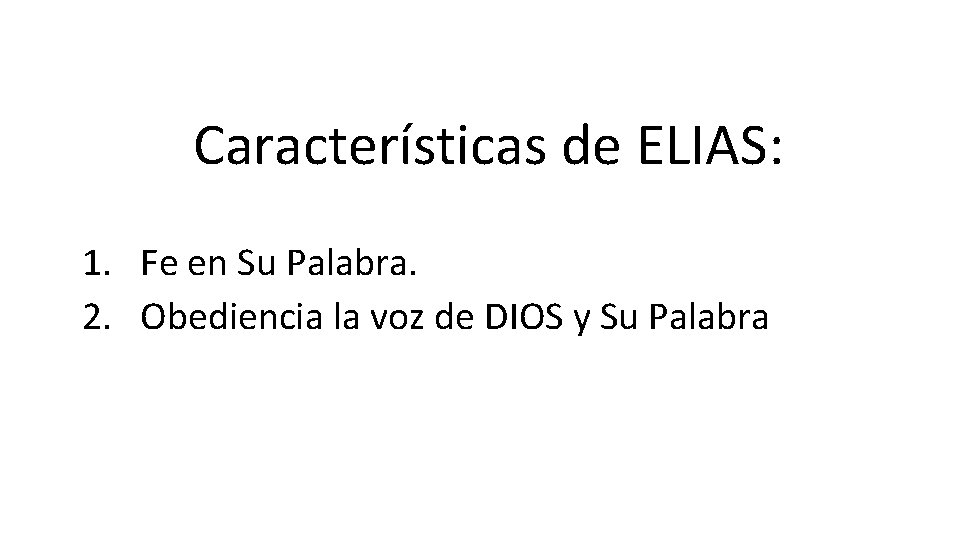 Características de ELIAS: 1. Fe en Su Palabra. 2. Obediencia la voz de DIOS