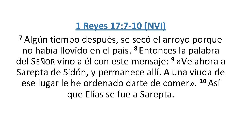 1 Reyes 17: 7 -10 (NVI) 7 Algún tiempo después, se secó el arroyo