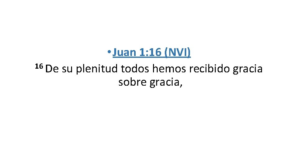  • Juan 1: 16 (NVI) 16 De su plenitud todos hemos recibido gracia