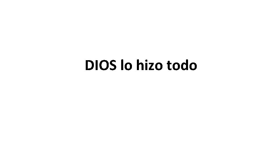 DIOS lo hizo todo 