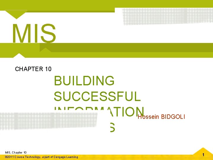 MIS CHAPTER 10 BUILDING SUCCESSFUL INFORMATION Hossein BIDGOLI SYSTEMS MIS, Chapter 10 © 2011