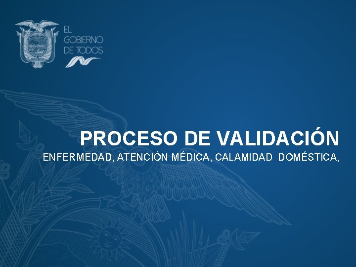 PROCESO DE VALIDACIÓN ENFERMEDAD, ATENCIÓN MÉDICA, CALAMIDAD DOMÉSTICA, 