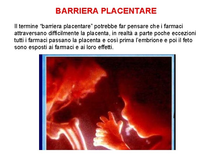 BARRIERA PLACENTARE Il termine “barriera placentare” potrebbe far pensare che i farmaci attraversano difficilmente