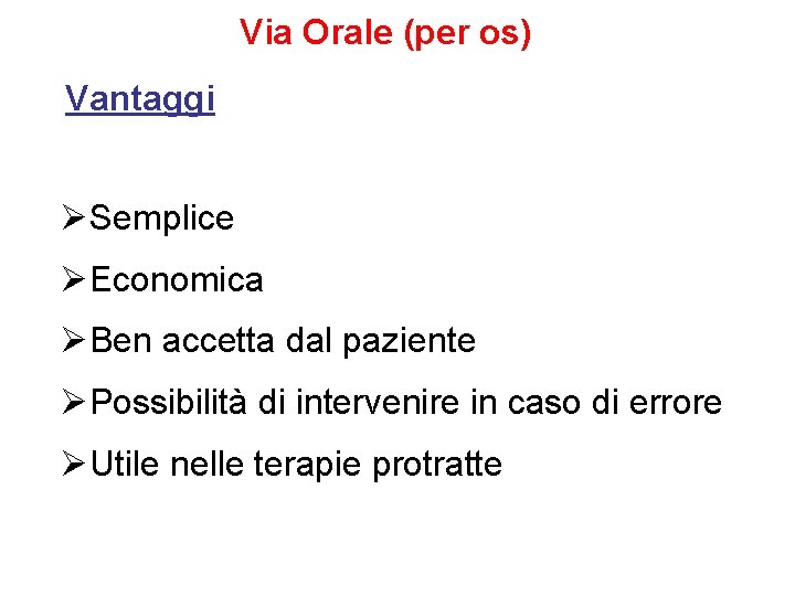 Via Orale (per os) Vantaggi ØSemplice ØEconomica ØBen accetta dal paziente ØPossibilità di intervenire