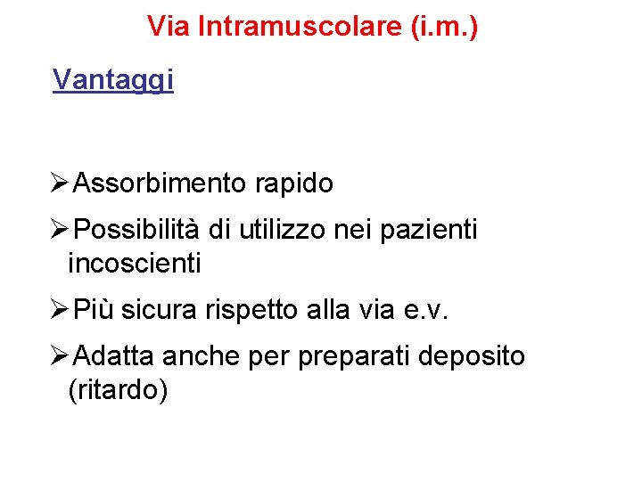 Via Intramuscolare (i. m. ) Vantaggi ØAssorbimento rapido ØPossibilità di utilizzo nei pazienti incoscienti