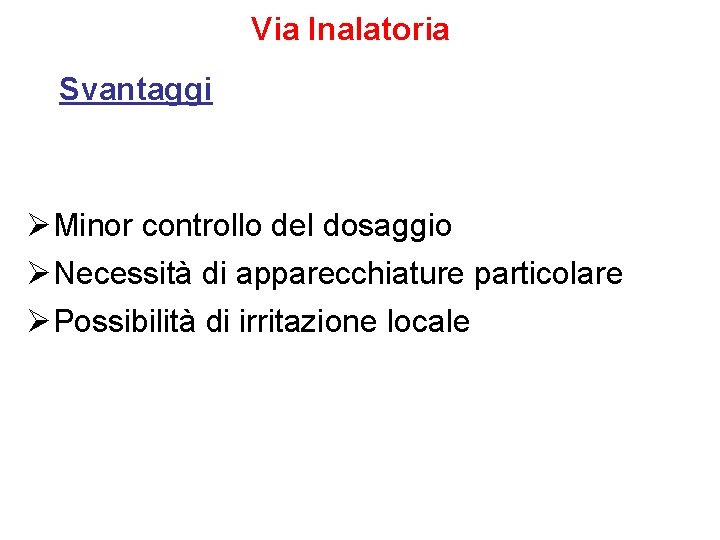 Via Inalatoria Svantaggi ØMinor controllo del dosaggio ØNecessità di apparecchiature particolare ØPossibilità di irritazione