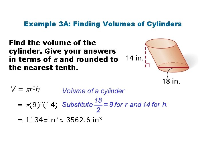 Example 3 A: Finding Volumes of Cylinders Find the volume of the cylinder. Give