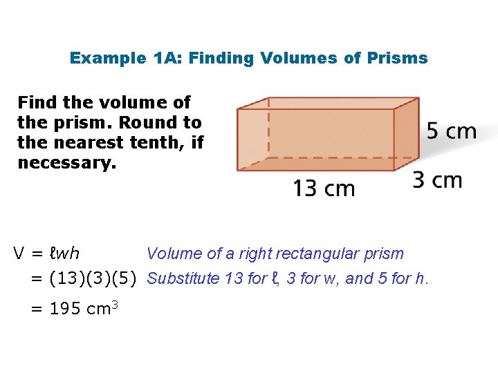 Example 1 A: Finding Volumes of Prisms Find the volume of the prism. Round