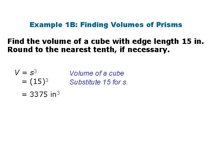 Example 1 B: Finding Volumes of Prisms Find the volume of a cube with