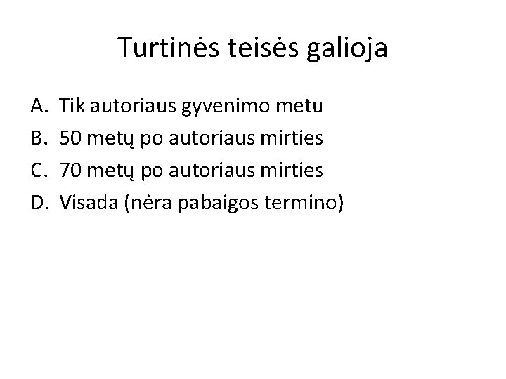 Turtinės teisės galioja A. B. C. D. Tik autoriaus gyvenimo metu 50 metų po Turtinės teisės galioja A. B. C. D. Tik autoriaus gyvenimo metu 50 metų po