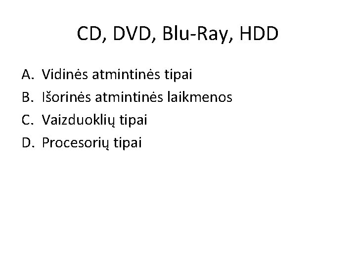 CD, DVD, Blu-Ray, HDD A. B. C. D. Vidinės atmintinės tipai Išorinės atmintinės laikmenos CD, DVD, Blu-Ray, HDD A. B. C. D. Vidinės atmintinės tipai Išorinės atmintinės laikmenos
