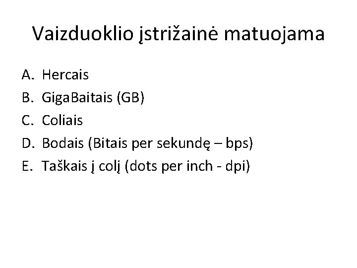 Vaizduoklio įstrižainė matuojama A. B. C. D. E. Hercais Giga. Baitais (GB) Coliais Bodais Vaizduoklio įstrižainė matuojama A. B. C. D. E. Hercais Giga. Baitais (GB) Coliais Bodais