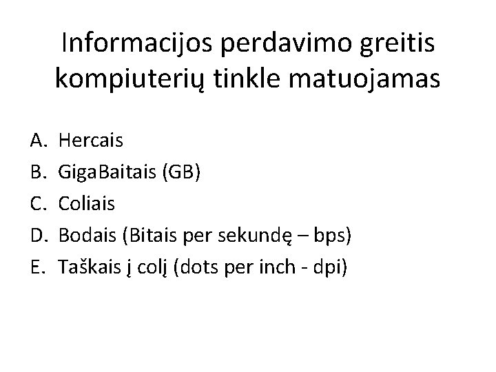 Informacijos perdavimo greitis kompiuterių tinkle matuojamas A. B. C. D. E. Hercais Giga. Baitais Informacijos perdavimo greitis kompiuterių tinkle matuojamas A. B. C. D. E. Hercais Giga. Baitais