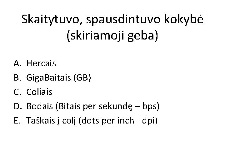 Skaitytuvo, spausdintuvo kokybė (skiriamoji geba) A. B. C. D. E. Hercais Giga. Baitais (GB) Skaitytuvo, spausdintuvo kokybė (skiriamoji geba) A. B. C. D. E. Hercais Giga. Baitais (GB)