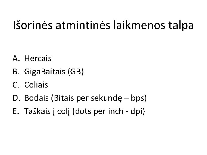Išorinės atmintinės laikmenos talpa A. B. C. D. E. Hercais Giga. Baitais (GB) Coliais Išorinės atmintinės laikmenos talpa A. B. C. D. E. Hercais Giga. Baitais (GB) Coliais