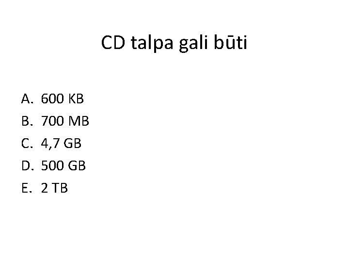 CD talpa gali būti A. B. C. D. E. 600 KB 700 MB 4, CD talpa gali būti A. B. C. D. E. 600 KB 700 MB 4,