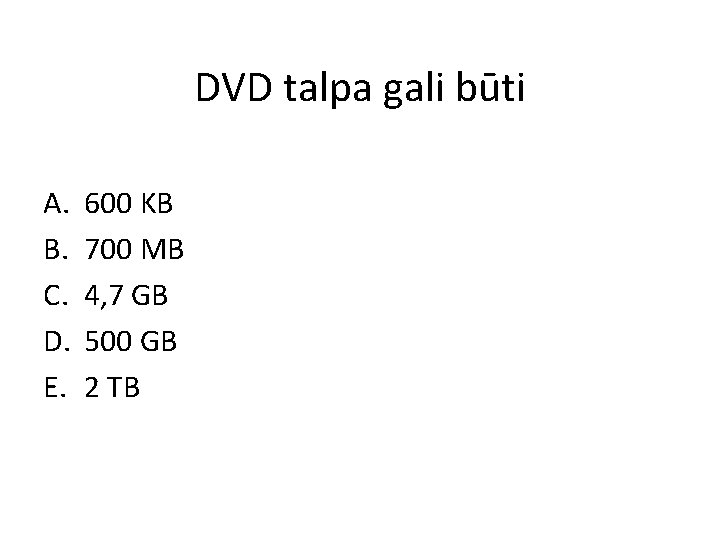 DVD talpa gali būti A. B. C. D. E. 600 KB 700 MB 4, DVD talpa gali būti A. B. C. D. E. 600 KB 700 MB 4,
