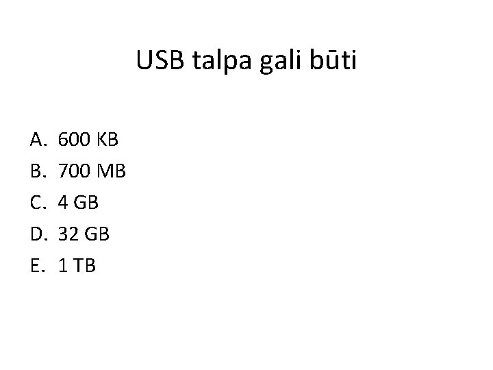 USB talpa gali būti A. B. C. D. E. 600 KB 700 MB 4 USB talpa gali būti A. B. C. D. E. 600 KB 700 MB 4