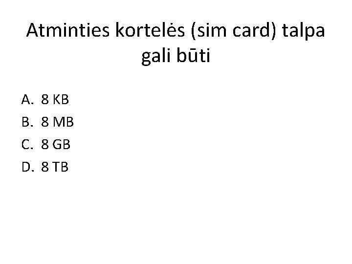 Atminties kortelės (sim card) talpa gali būti A. B. C. D. 8 KB 8 Atminties kortelės (sim card) talpa gali būti A. B. C. D. 8 KB 8