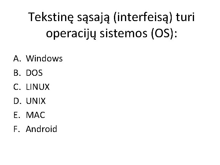 Tekstinę sąsają (interfeisą) turi operacijų sistemos (OS): A. B. C. D. E. F. Windows Tekstinę sąsają (interfeisą) turi operacijų sistemos (OS): A. B. C. D. E. F. Windows