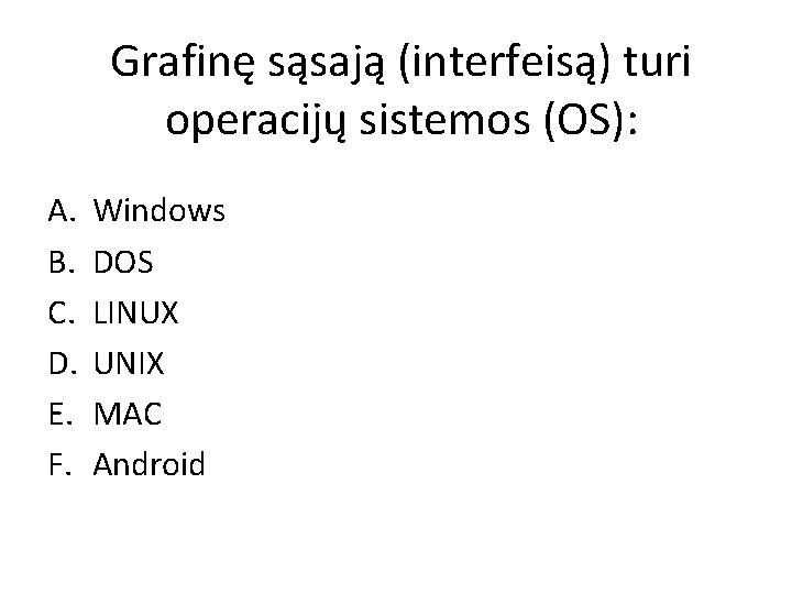 Grafinę sąsają (interfeisą) turi operacijų sistemos (OS): A. B. C. D. E. F. Windows Grafinę sąsają (interfeisą) turi operacijų sistemos (OS): A. B. C. D. E. F. Windows