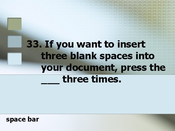 33. If you want to insert three blank spaces into your document, press the 33. If you want to insert three blank spaces into your document, press the