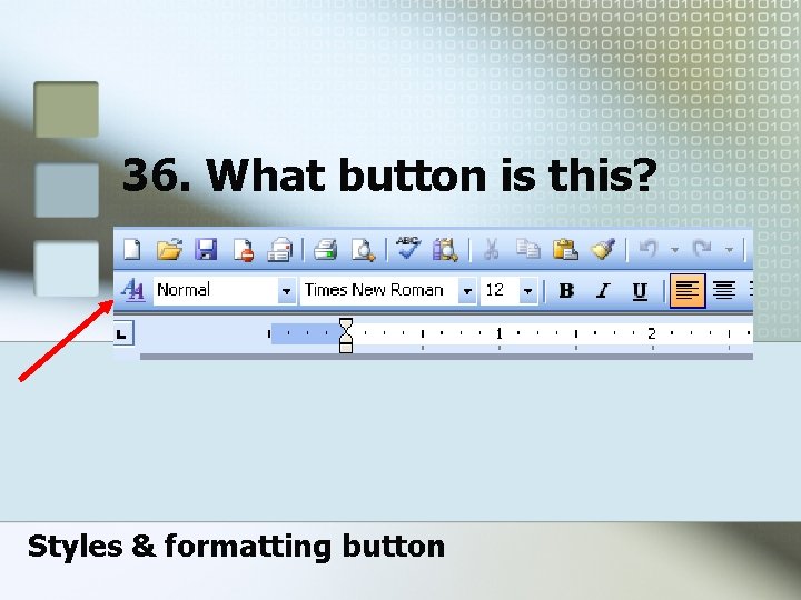 36. What button is this? Styles & formatting button 36. What button is this? Styles & formatting button