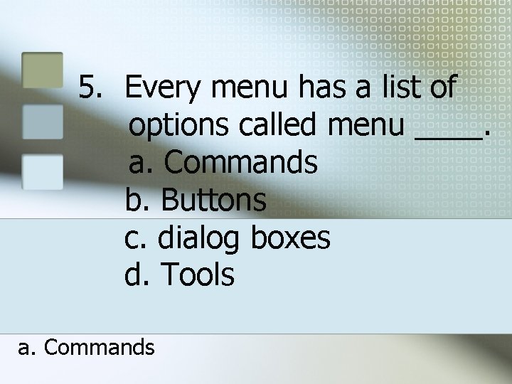 5. Every menu has a list of options called menu ____. a. Commands b. 5. Every menu has a list of options called menu ____. a. Commands b.