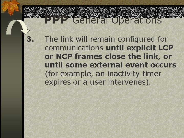 PPP General Operations 3. The link will remain configured for communications until explicit LCP