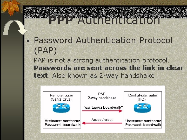 PPP Authentication § Password Authentication Protocol (PAP) PAP is not a strong authentication protocol.